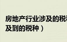 房地产行业涉及的税种有哪些（房地产行业涉及到的税种）