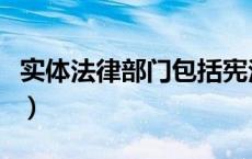 实体法律部门包括宪法吗（实体法律部门包括）