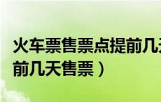 火车票售票点提前几天售票（火车票代售点提前几天售票）