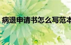 病退申请书怎么写范本（病退申请书怎么写）