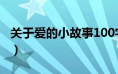 关于爱的小故事100字左右（关于爱的小故事）