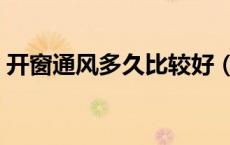 开窗通风多久比较好（开窗通风的最佳时间）