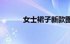 女士裙子新款图片（女士裙子）
