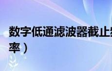数字低通滤波器截止频率（低通滤波器截止频率）