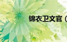 锦衣卫文官（锦衣卫文章）