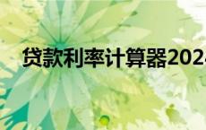 贷款利率计算器2024（贷款利率计算器）