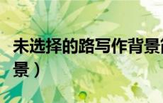 未选择的路写作背景简介（未选择的路写作背景）