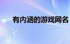 有内涵的游戏网名（有内涵的游戏id）