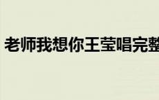 老师我想你王莹唱完整版视频（老师我想你）