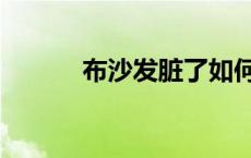 布沙发脏了如何清洗（布沙发）