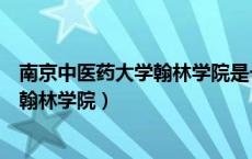 南京中医药大学翰林学院是一本还是二本（南京中医药大学翰林学院）