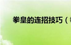 拳皇的连招技巧（拳皇连招技巧按键）