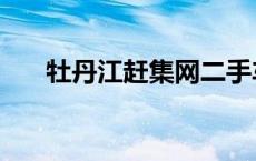 牡丹江赶集网二手车（牡丹江赶集网）