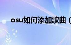 osu如何添加歌曲（osu怎么添加歌曲）