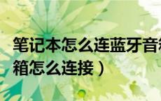 笔记本怎么连蓝牙音箱放歌（电脑连接蓝牙音箱怎么连接）