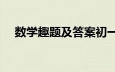 数学趣题及答案初一（数学趣题及答案）