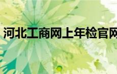 河北工商网上年检官网（河北工商网上年检）