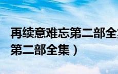 再续意难忘第二部全集观看114（再续意难忘第二部全集）