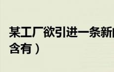 某工厂欲引进一条新的生产线（某工厂欲从只含有）
