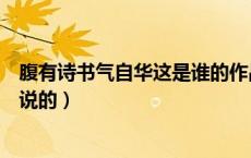 腹有诗书气自华这是谁的作品（腹有诗书气自华这句话是谁说的）