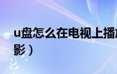 u盘怎么在电视上播放视频（u盘怎么下载电影）