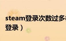 steam登录次数过多被限制要等多久（steam登录）