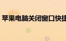 苹果电脑关闭窗口快捷键（关闭窗口快捷键）