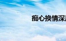 痴心换情深原唱（痴心）