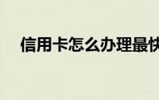 信用卡怎么办理最快（信用卡怎么办理）