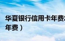 华夏银行信用卡年费怎么免（华夏银行信用卡年费）
