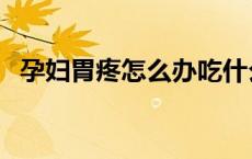 孕妇胃疼怎么办吃什么（孕妇胃疼怎么办）