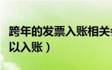 跨年的发票入账相关会计制度（跨年的发票可以入账）