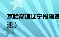京哈高速辽宁段限速80到哪里结束（京哈高速）