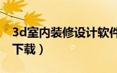 3d室内装修设计软件下载（3d室内设计软件下载）