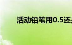活动铅笔用0.5还是0.7（活动铅笔）