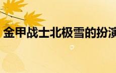 金甲战士北极雪的扮演者（金甲战士北极雪）