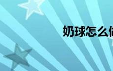 奶球怎么做?（奶球）