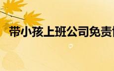 带小孩上班公司免责协议（公司免责协议）