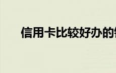 信用卡比较好办的银行（信用卡比较）