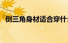 倒三角身材适合穿什么裙子（倒三角身材）