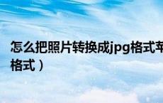 怎么把照片转换成jpg格式苹果手机（怎么把照片转换成jpg格式）