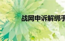 战网申诉解绑手机（战网申诉）