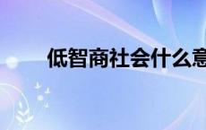 低智商社会什么意思（低智商社会）