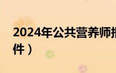 2024年公共营养师报名条件（营养师报名条件）