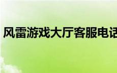 风雷游戏大厅客服电话（长春风雷游戏官网）