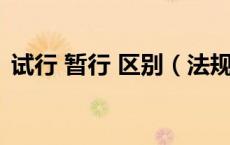 试行 暂行 区别（法规中试行和暂行的区别）