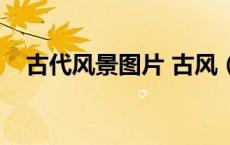 古代风景图片 古风（古代风景图片唯美）
