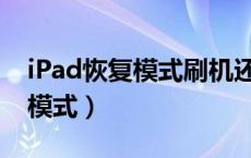 iPad恢复模式刷机还是恢复模式（ipad恢复模式）