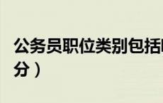 公务员职位类别包括哪些（公务员职位类别划分）