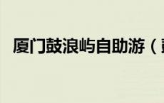 厦门鼓浪屿自助游（鼓浪屿自助旅游攻略）